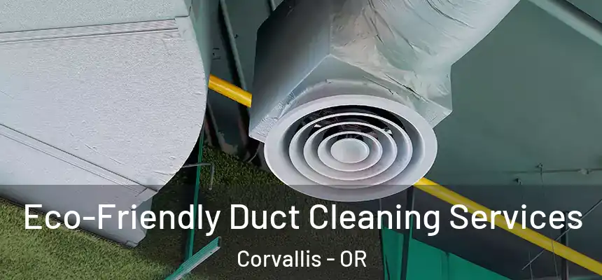  Eco-Friendly Duct Cleaning Services Corvallis - OR