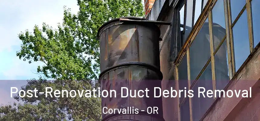  Post-Renovation Duct Debris Removal Corvallis - OR